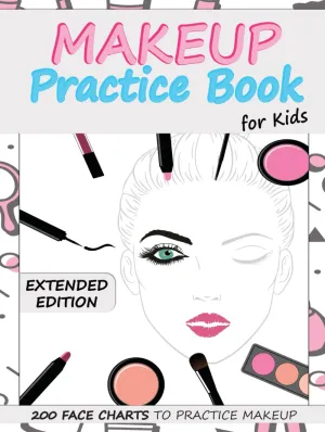 Makeup Practice Book for Kids (Extended Edition): Basic Face Charts to Practice Makeup for Kids and Teens | Gift for Makeup Artist Lover Hardcover  November 8, 2021